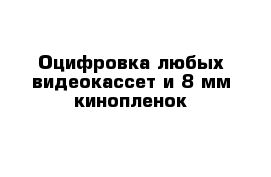 Оцифровка любых видеокассет и 8-мм кинопленок